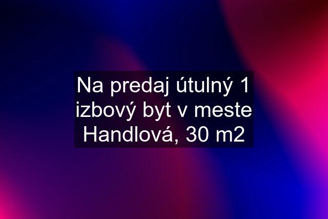 Na predaj útulný 1 izbový byt v meste Handlová, 30 m2