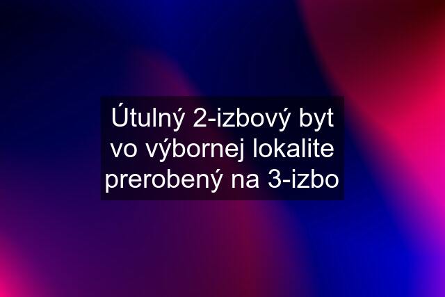 Útulný 2-izbový byt vo výbornej lokalite prerobený na 3-izbo