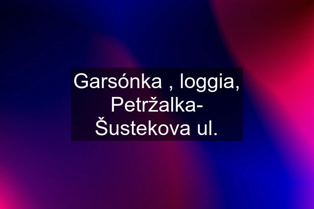 Garsónka , loggia, Petržalka- Šustekova ul.