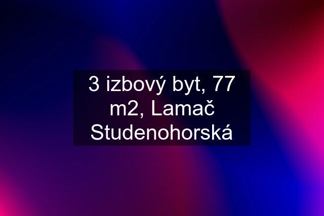 3 izbový byt, 77 m2, Lamač Studenohorská