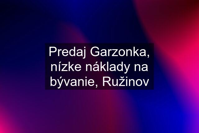 Predaj Garzonka, nízke náklady na bývanie, Ružinov