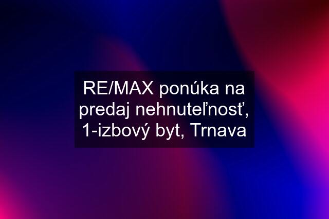 RE/MAX ponúka na predaj nehnuteľnosť, 1-izbový byt, Trnava