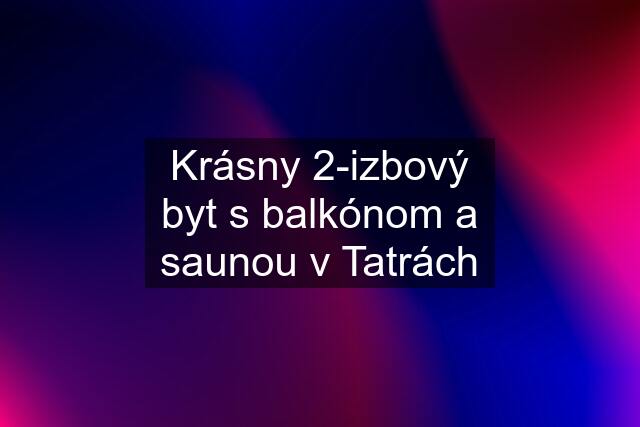 Krásny 2-izbový byt s balkónom a saunou v Tatrách