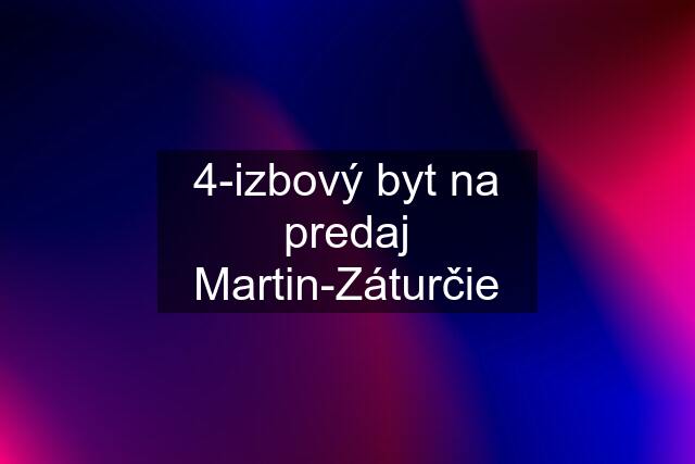 4-izbový byt na predaj Martin-Záturčie