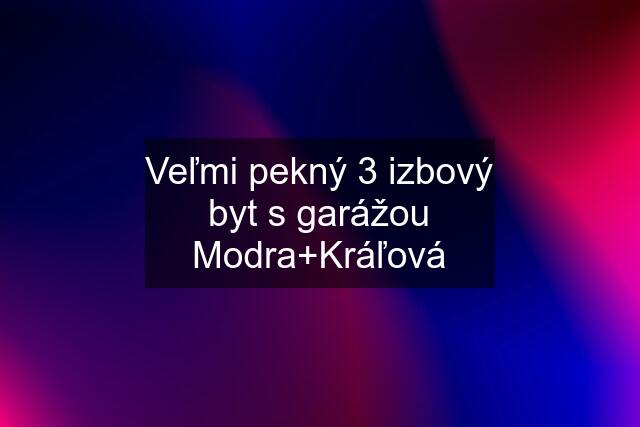 Veľmi pekný 3 izbový byt s garážou Modra+Kráľová