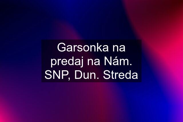 Garsonka na predaj na Nám. SNP, Dun. Streda