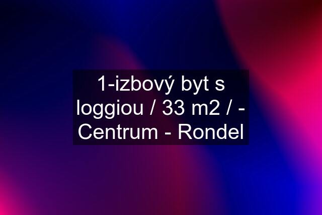 1-izbový byt s loggiou / 33 m2 / - Centrum - Rondel