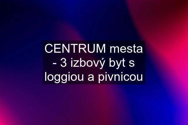 CENTRUM mesta - 3 izbový byt s loggiou a pivnicou