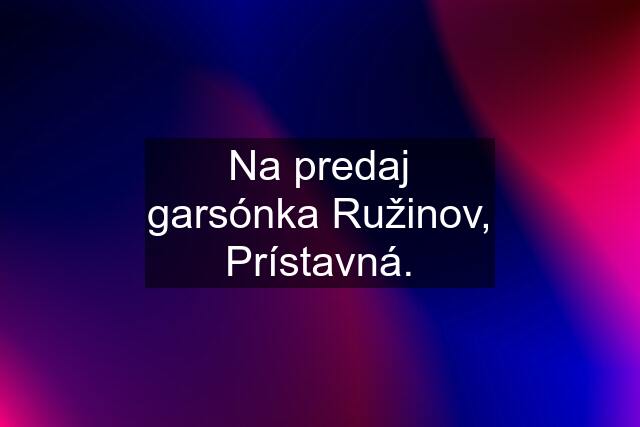 Na predaj garsónka Ružinov, Prístavná.