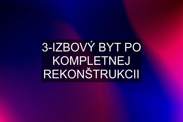 3-IZBOVÝ BYT PO KOMPLETNEJ REKONŠTRUKCII