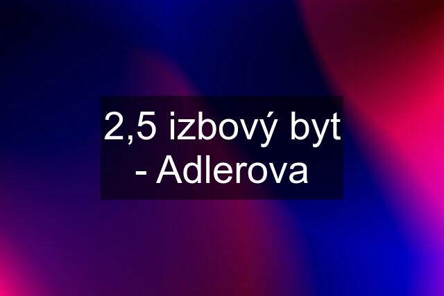 2,5 izbový byt - Adlerova