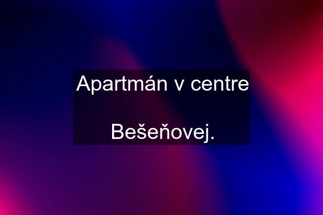 Apartmán v centre  Bešeňovej.