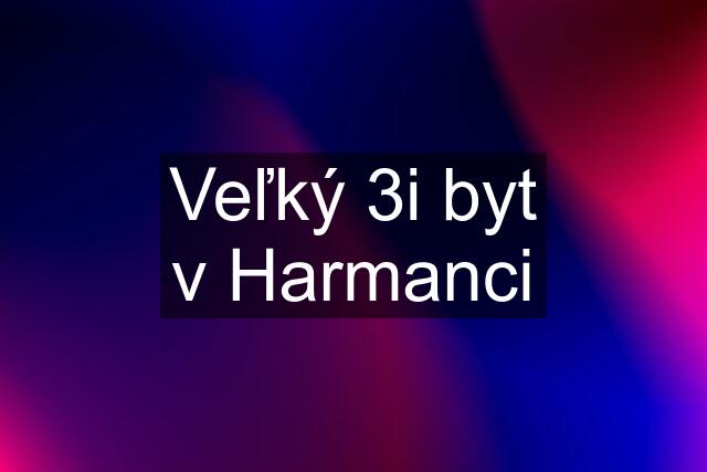 Veľký 3i byt v Harmanci