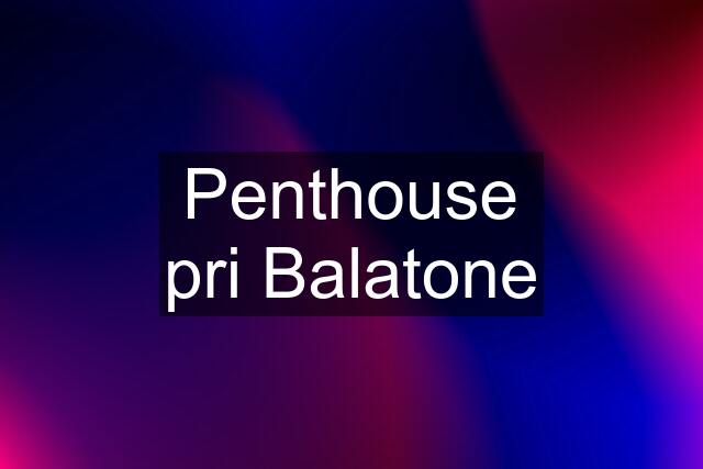 Penthouse pri Balatone