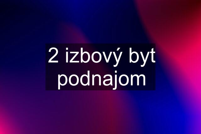 2 izbový byt podnajom