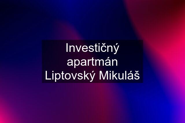 Investičný apartmán Liptovský Mikuláš