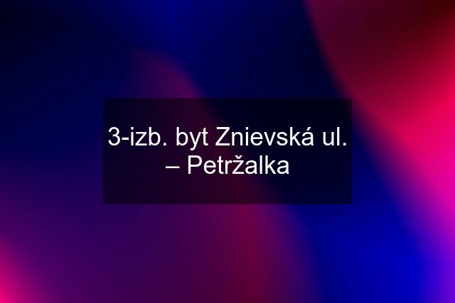 3-izb. byt Znievská ul. – Petržalka