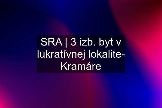 SRA | 3 izb. byt v lukratívnej lokalite- Kramáre