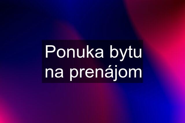 Ponuka bytu na prenájom