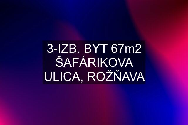 3-IZB. BYT 67m2 ŠAFÁRIKOVA ULICA, ROŽŇAVA