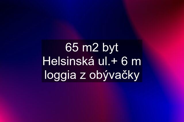 65 m2 byt Helsinská ul.+ 6 m loggia z obývačky