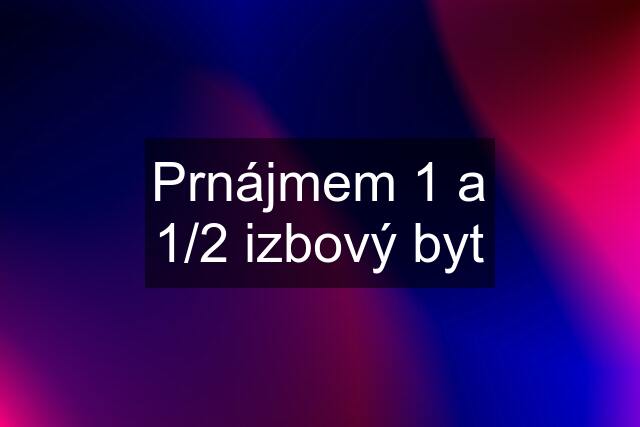 Prnájmem 1 a 1/2 izbový byt