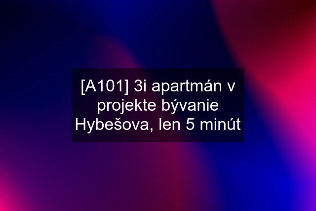 [A101] 3i apartmán v projekte bývanie Hybešova, len 5 minút