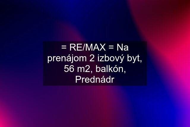 = RE/MAX = Na prenájom 2 izbový byt, 56 m2, balkón, Prednádr