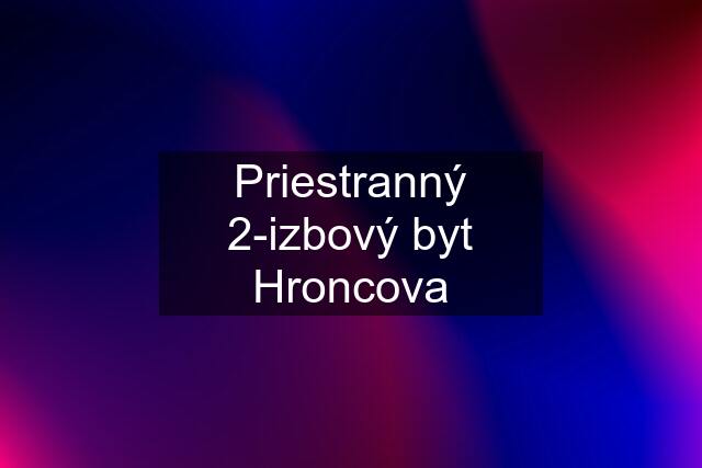 Priestranný 2-izbový byt Hroncova