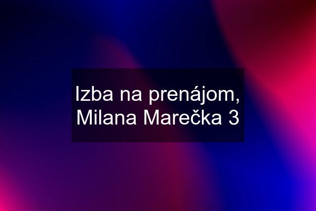 Izba na prenájom, Milana Marečka 3