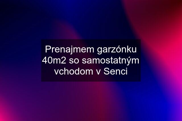 Prenajmem garzónku 40m2 so samostatným vchodom v Senci