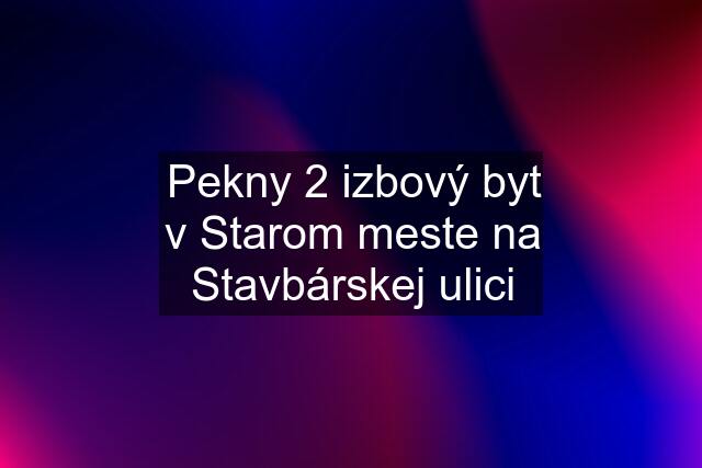 Pekny 2 izbový byt v Starom meste na Stavbárskej ulici