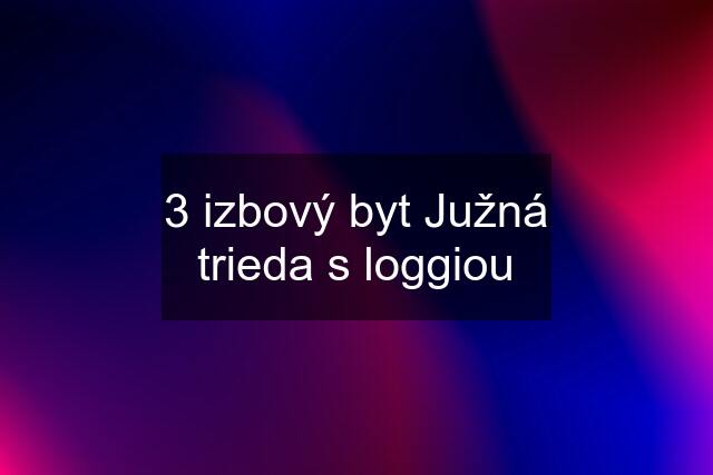 3 izbový byt Južná trieda s loggiou