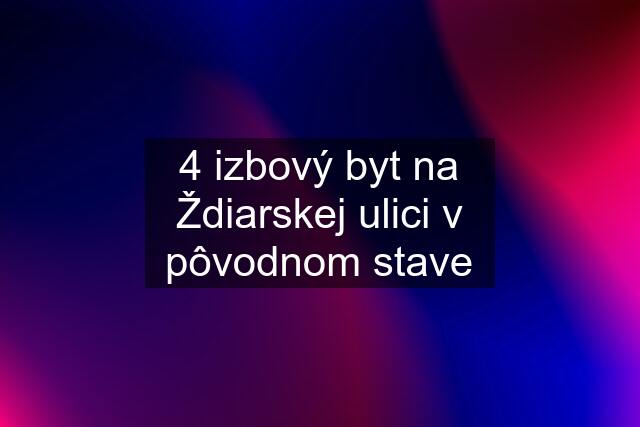 4 izbový byt na Ždiarskej ulici v pôvodnom stave