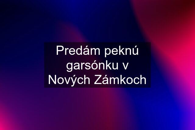 Predám peknú garsónku v Nových Zámkoch