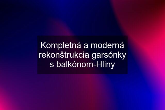 Kompletná a moderná rekonštrukcia garsónky s balkónom-Hliny