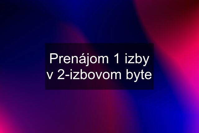 Prenájom 1 izby v 2-izbovom byte