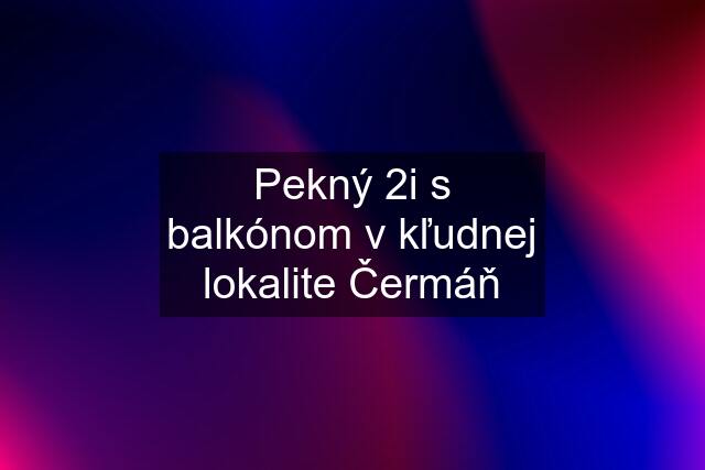 Pekný 2i s balkónom v kľudnej lokalite Čermáň