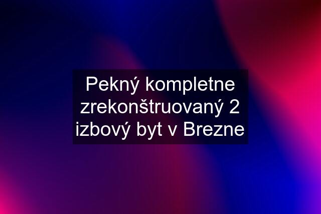 Pekný kompletne zrekonštruovaný 2 izbový byt v Brezne