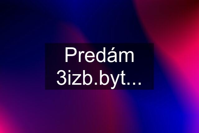 Predám 3izb.byt...