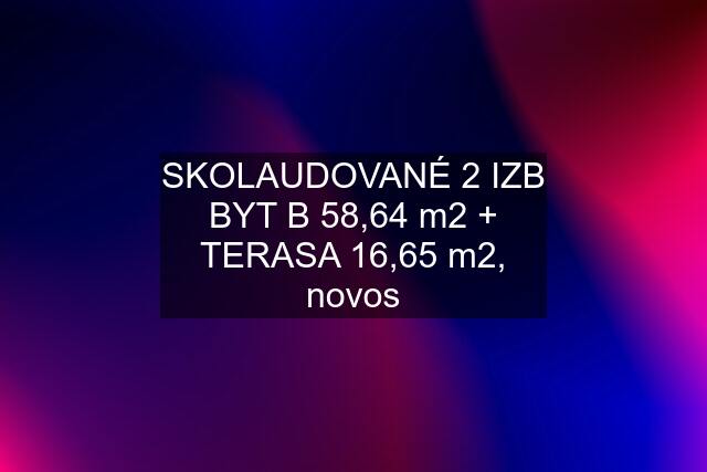 SKOLAUDOVANÉ 2 IZB BYT "B" 58,64 m2 + TERASA 16,65 m2, novos