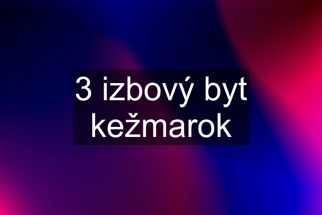 3 izbový byt kežmarok