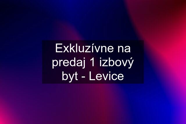 Exkluzívne na predaj 1 izbový byt - Levice