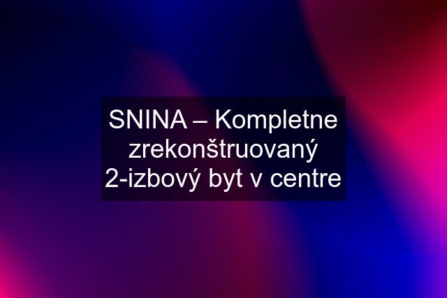 SNINA – Kompletne zrekonštruovaný 2-izbový byt v centre