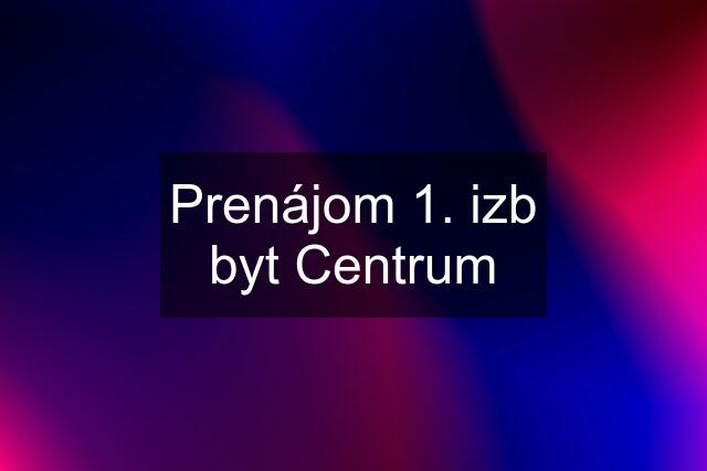 Prenájom 1. izb byt Centrum