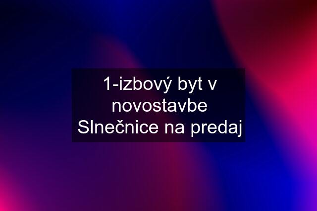 1-izbový byt v novostavbe Slnečnice na predaj