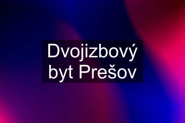 Dvojizbový byt Prešov