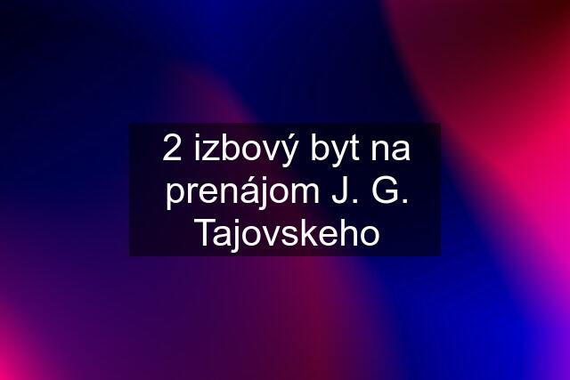 2 izbový byt na prenájom J. G. Tajovskeho