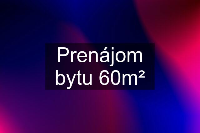 Prenájom bytu 60m²