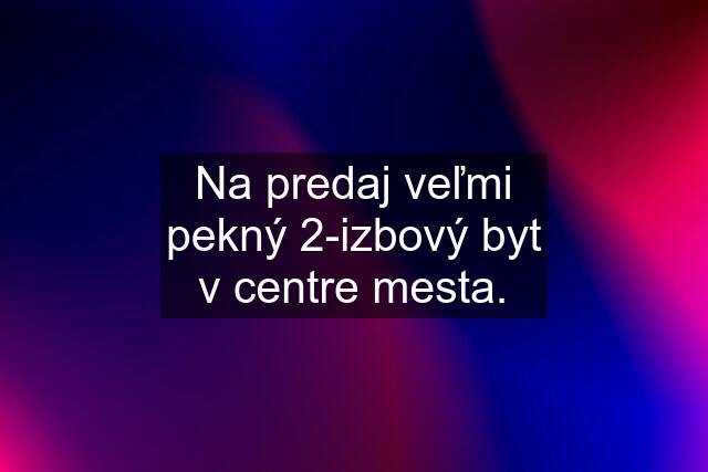 Na predaj veľmi pekný 2-izbový byt v centre mesta.